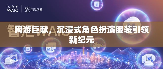 網(wǎng)游沉浸式角色扮演服裝引領(lǐng)潮流新紀(jì)元