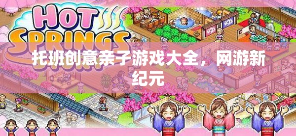 托班創(chuàng)意親子游戲大全，網(wǎng)游新紀(jì)元親子互動(dòng)樂趣無限