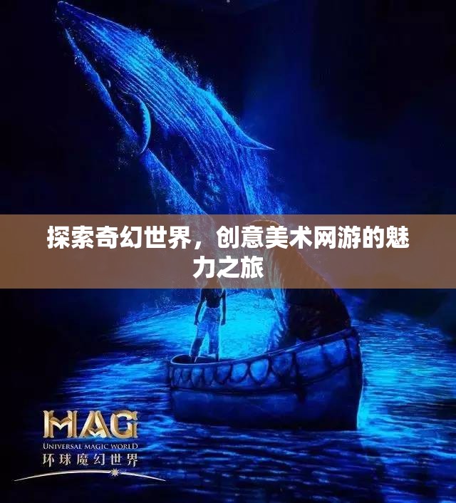 探索奇幻世界，創(chuàng)意美術(shù)網(wǎng)游的魅力之旅