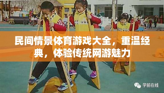 民間情景體育游戲大全，重溫經(jīng)典，體驗傳統(tǒng)網(wǎng)游魅力
