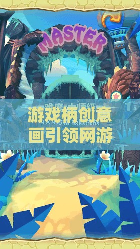 游戲柄創(chuàng)意畫引領(lǐng)網(wǎng)游新時(shí)代——探索無(wú)限可能的奇幻世界