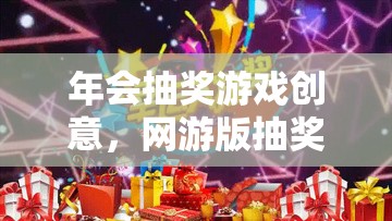 年會(huì)抽獎(jiǎng)游戲創(chuàng)意，網(wǎng)游版抽獎(jiǎng)盛宴