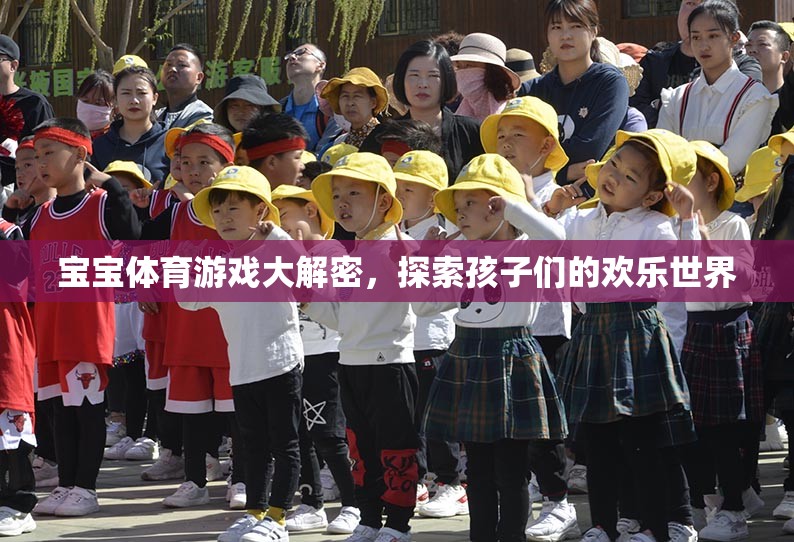 寶寶體育游戲大解密，探索孩子們的歡樂世界