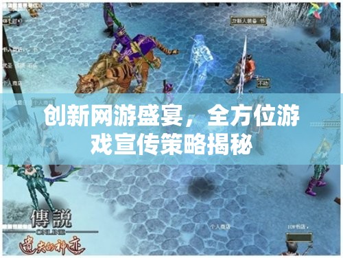 創(chuàng)新網(wǎng)游盛宴，全方位游戲宣傳策略揭秘