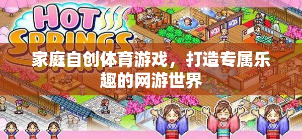 家庭自創(chuàng)體育游戲，打造專屬樂趣的網(wǎng)游世界
