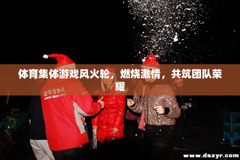 風(fēng)火輪體育集體游戲，燃燒激情，共筑團隊榮光