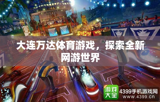 大連萬(wàn)達(dá)體育游戲，探索全新網(wǎng)游世界