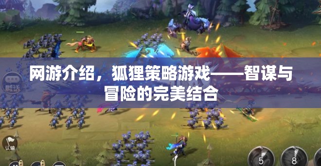 網(wǎng)游介紹，狐貍策略游戲——智謀與冒險的完美結(jié)合