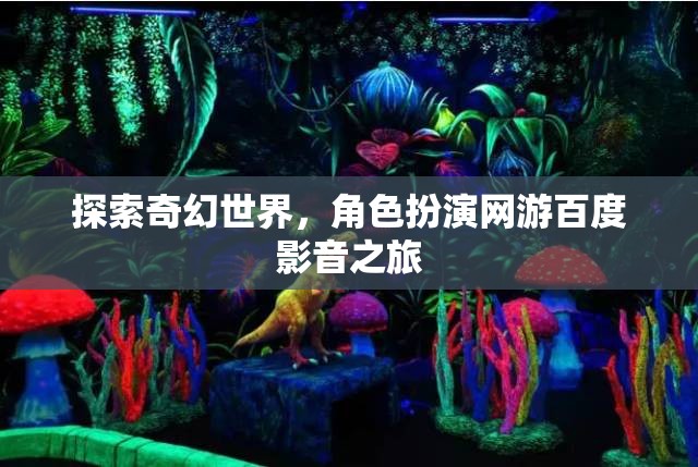 探索奇幻世界，角色扮演網(wǎng)游百度影音之旅