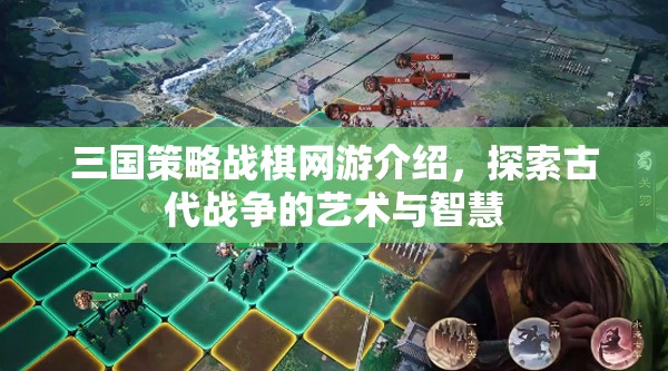 三國策略戰(zhàn)棋網(wǎng)游介紹，探索古代戰(zhàn)爭的藝術(shù)與智慧