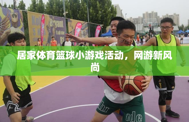 居家體育籃球小游戲活動(dòng)，網(wǎng)游新風(fēng)尚  第2張
