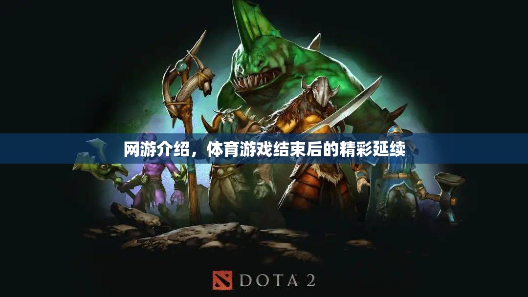 網(wǎng)游介紹，體育游戲結束后的精彩延續(xù)