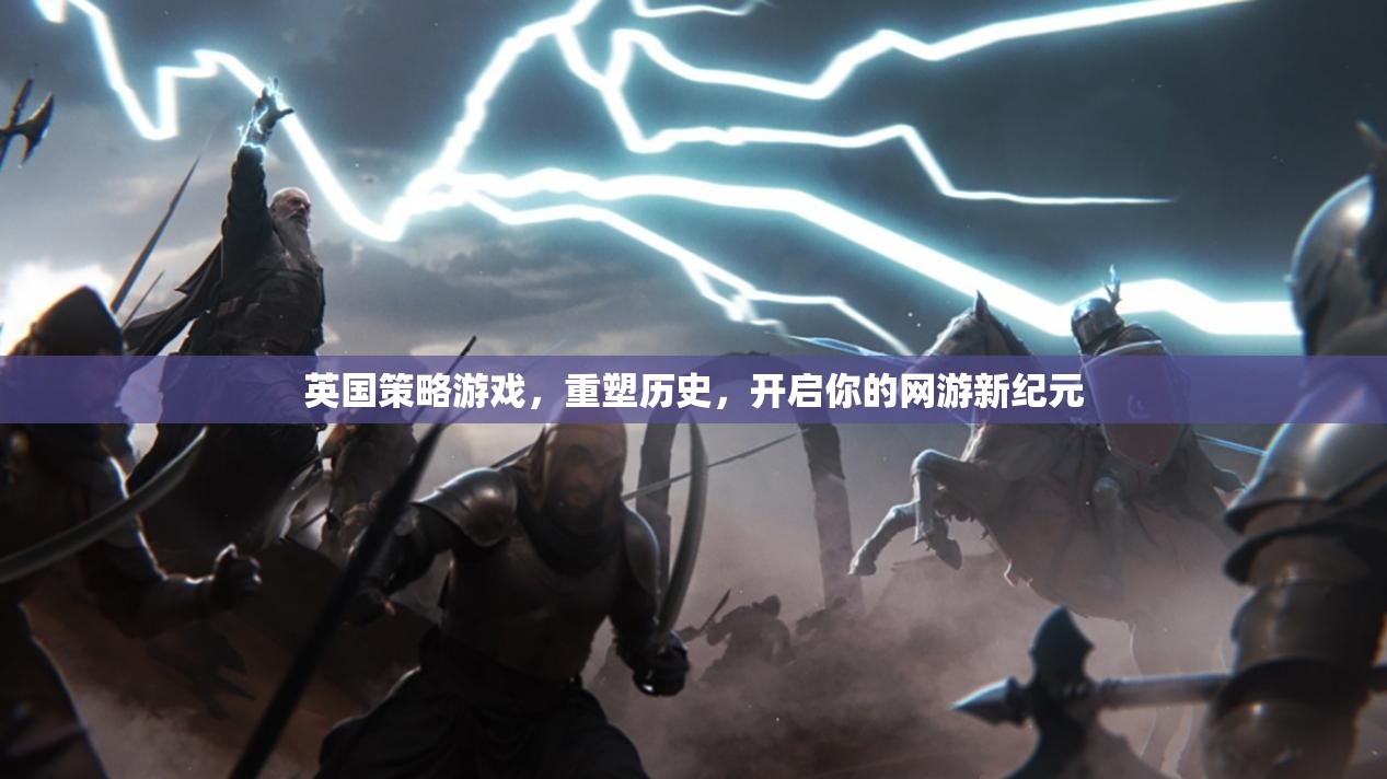 英國(guó)策略游戲，重塑歷史，開啟你的網(wǎng)游新紀(jì)元