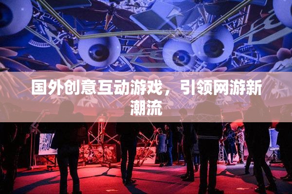 國外創(chuàng)意互動游戲，引領(lǐng)網(wǎng)游新潮流