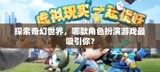探索奇幻世界，哪款角色扮演游戲最吸引你？