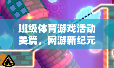班級體育游戲活動美篇，網(wǎng)游新紀元，共筑快樂時光