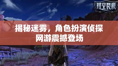 揭秘迷霧，角色扮演偵探網(wǎng)游震撼登場