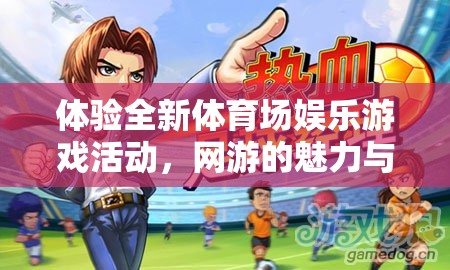 體驗全新體育場娛樂游戲活動，網游的魅力與樂趣