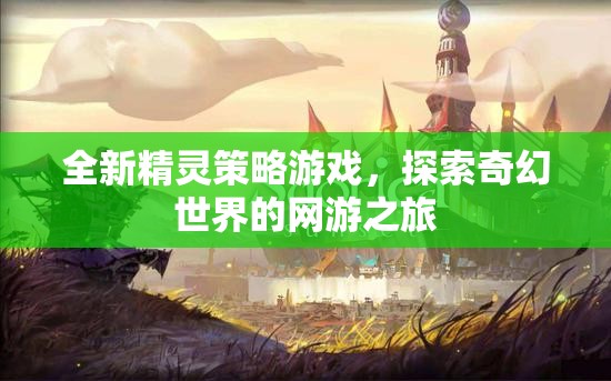 全新精靈策略游戲，探索奇幻世界的網(wǎng)游之旅