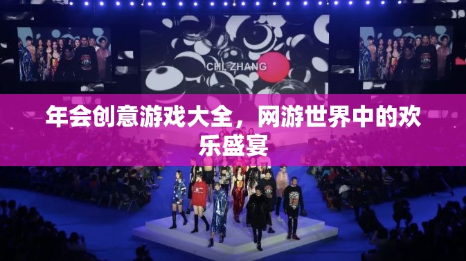 年會創(chuàng)意游戲大全，網(wǎng)游世界中的歡樂盛宴
