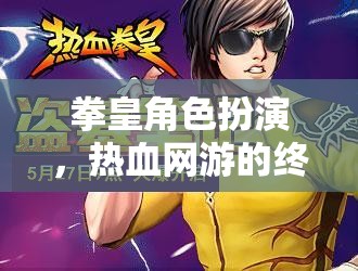 拳皇角色扮演，熱血網(wǎng)游的終極體驗(yàn)