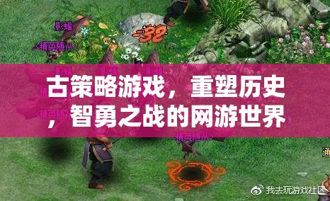 古策略游戲，重塑歷史，智勇之戰(zhàn)的網(wǎng)游世界