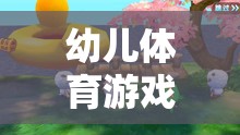 幼兒體育游戲灰太狼，一場(chǎng)寓教于樂的網(wǎng)游之旅