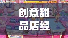 創(chuàng)意甜品店經(jīng)營(yíng)游戲，打造夢(mèng)幻甜品帝國(guó)的冒險(xiǎn)之旅  第1張