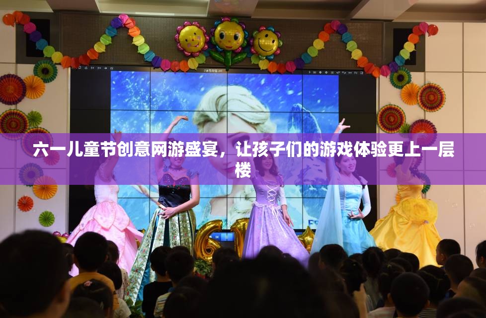 六一兒童節(jié)創(chuàng)意網(wǎng)游盛宴，讓孩子們的游戲體驗更上一層樓