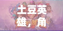 土豆英雄，角色扮演新紀(jì)元游戲介紹