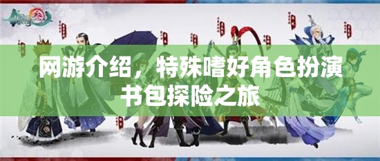 網(wǎng)游介紹，特殊嗜好角色扮演書包探險(xiǎn)之旅