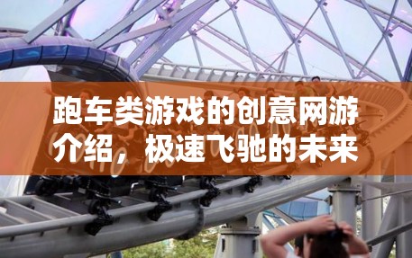 跑車類游戲的創(chuàng)意網(wǎng)游介紹，極速飛馳的未來世界