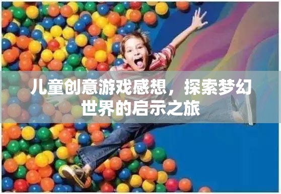 兒童創(chuàng)意游戲感想，探索夢幻世界的啟示之旅