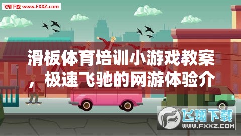 滑板體育培訓(xùn)小游戲教案，極速飛馳的網(wǎng)游體驗介紹