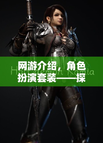 網(wǎng)游介紹，角色扮演套裝——探索虛擬世界的時(shí)尚與冒險(xiǎn)之旅