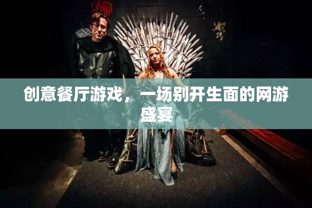創(chuàng)意餐廳游戲，一場(chǎng)別開(kāi)生面的網(wǎng)游盛宴