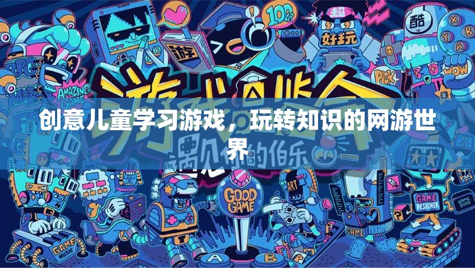 創(chuàng)意兒童學(xué)習(xí)游戲，玩轉(zhuǎn)知識的網(wǎng)游世界