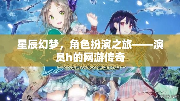 星辰幻夢，角色扮演之旅——演員h的網(wǎng)游傳奇  第1張