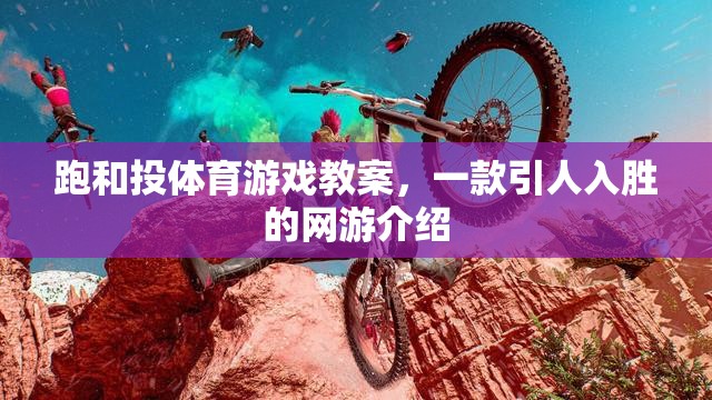 跑和投體育游戲教案，一款引人入勝的網(wǎng)游介紹