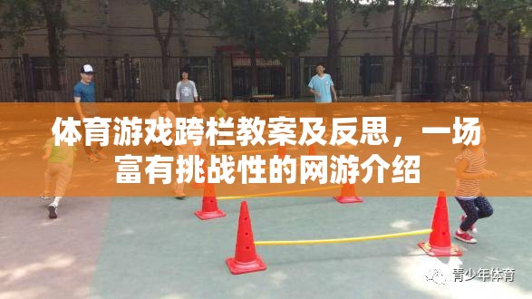 體育游戲跨欄教案及反思，一場(chǎng)富有挑戰(zhàn)性的網(wǎng)游介紹