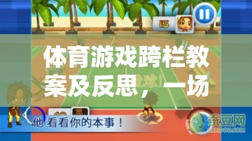 體育游戲跨欄教案及反思，一場(chǎng)富有挑戰(zhàn)性的網(wǎng)游介紹
