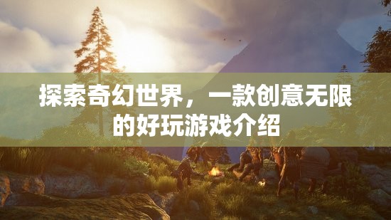 探索奇幻世界，一款創(chuàng)意無(wú)限的好玩游戲介紹