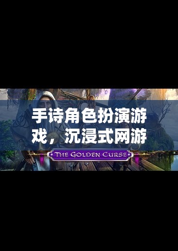 手詩角色扮演游戲，沉浸式網(wǎng)游新體驗
