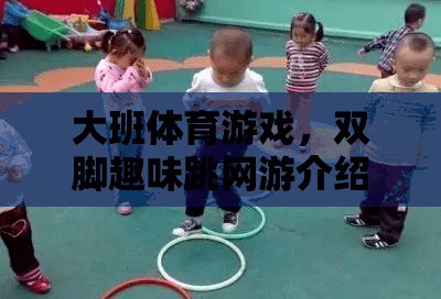 大班體育游戲，雙腳趣味跳網(wǎng)游介紹