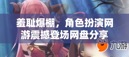 羞恥爆棚，角色扮演網游震撼登場網盤分享