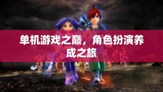 單機(jī)游戲之巔，角色扮演養(yǎng)成之旅