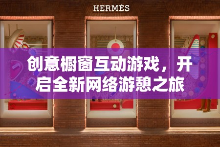 創(chuàng)意櫥窗互動(dòng)游戲，開啟全新網(wǎng)絡(luò)游憩之旅