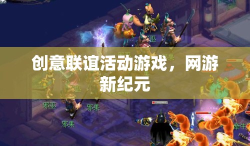 創(chuàng)意聯(lián)誼活動(dòng)游戲，網(wǎng)游新紀(jì)元