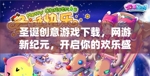 圣誕創(chuàng)意游戲下載，網(wǎng)游新紀(jì)元，開啟你的歡樂盛宴！