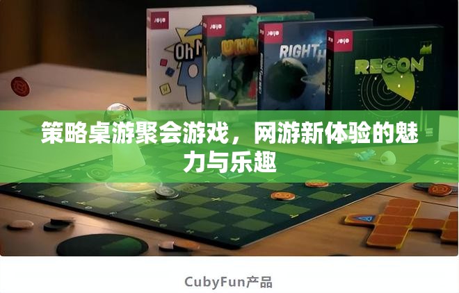 策略桌游聚會(huì)游戲，網(wǎng)游新體驗(yàn)的魅力與樂趣